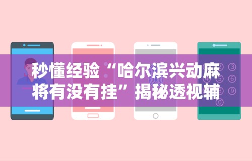 秒懂经验“哈尔滨兴动麻将有没有挂	”揭秘透视辅助万能挂用法