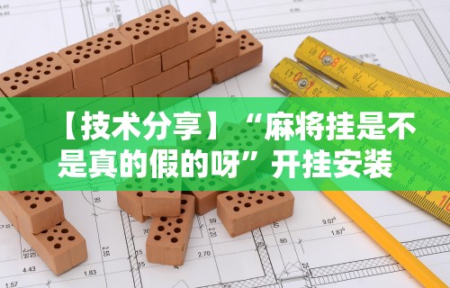 【第一财经】“微信麻将小程序能开挂吗	”详细辅助教程分享