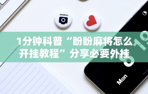 玩家必知“微乐麻将系统老让你输”开挂(透视)辅助