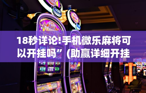 18秒详论!手机微乐麻将可以开挂吗	”(助赢详细开挂教程)