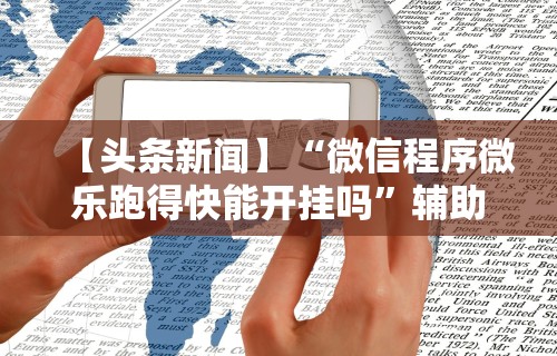 使用分享!微乐麻将有挂么怎么开的挂”开挂(透视)辅助教程