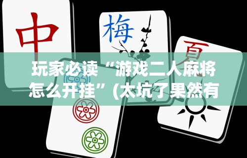 教程解析“微乐长沙麻将挂怎么用”详细开挂教程