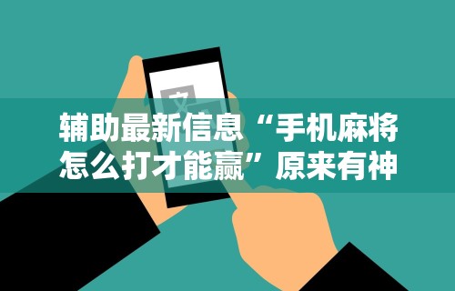 知识科普“怎样打麻将才能赢?麻将技巧”作弊(透视)透视辅助