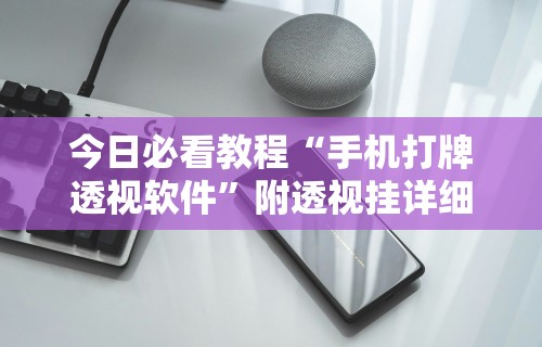 今日必看教程“手机打牌透视软件”附透视挂详细教程 