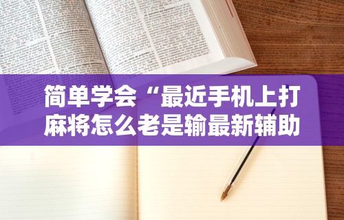 大家普及一下“手机上打麻将有猫腻吗”通用版下载教程!