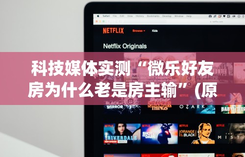 科技媒体实测“微乐好友房为什么老是房主输”(原来确实是有挂)