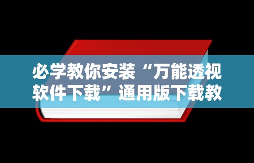 必学教你安装“万能透视软件下载”通用版下载教程