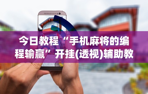 今日教程“手机麻将的编程输赢”开挂(透视)辅助教程