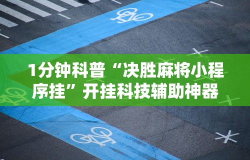 1分钟科普“决胜麻将小程序挂”开挂科技辅助神器手机