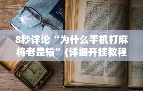 8秒详论“为什么手机打麻将老是输	”(详细开挂教程)
