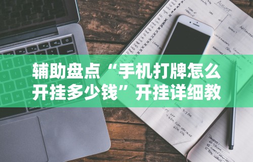 辅助盘点“手机打牌怎么开挂多少钱”开挂详细教程