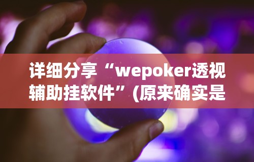 详细分享“wepoker透视辅助挂软件”(原来确实是有挂)