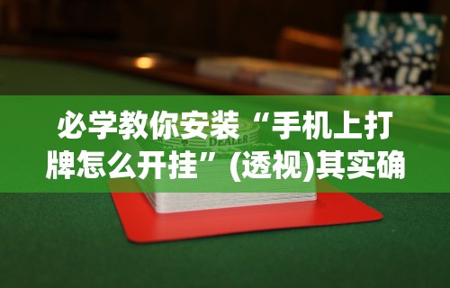 必学教你安装“手机上打牌怎么开挂	”(透视)其实确实有挂