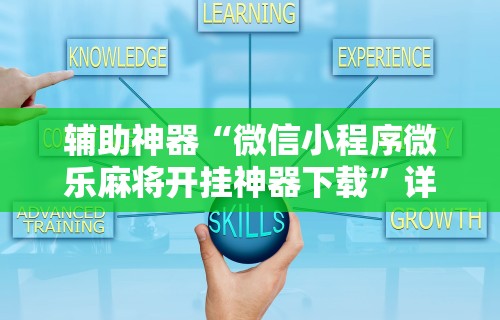 辅助神器“微信小程序微乐麻将开挂神器下载”详细开挂玩法