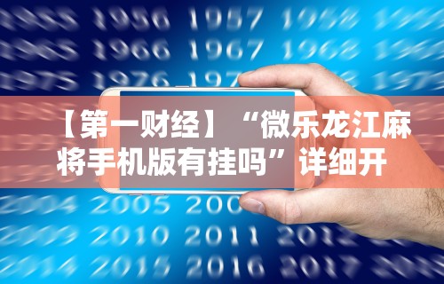 【第一财经】“微乐龙江麻将手机版有挂吗”详细开挂玩法