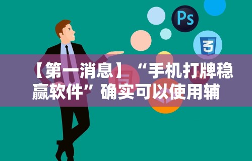 【第一消息】“手机打牌稳赢软件”确实可以使用辅助