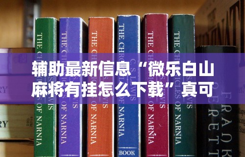 辅助最新信息“微乐白山麻将有挂怎么下载”真可以装挂