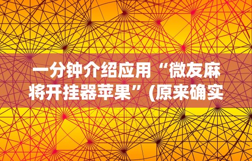 一分钟介绍应用“微友麻将开挂器苹果”(原来确实是有挂)