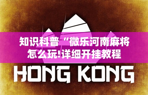 知识科普“微乐河南麻将怎么玩!详细开挂教程