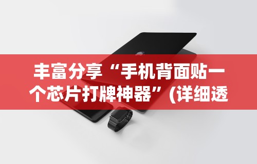 丰富分享“手机背面贴一个芯片打牌神器”(详细透视教程)-