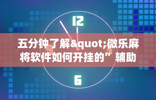五分钟了解"微乐麻将软件如何开挂的”辅助透视教程