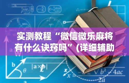 实测教程“微信微乐麻将有什么诀窍吗	”(详细辅助脚本)