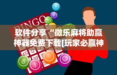 软件分享“微乐麻将助赢神器免费下载[玩家必赢神器]