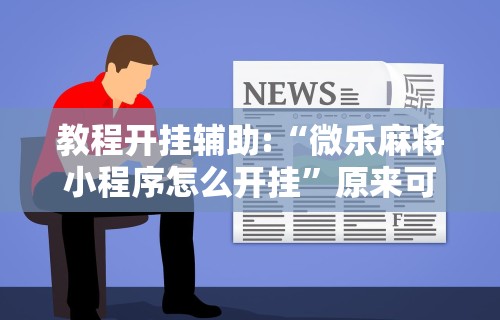 教程开挂辅助:“微乐麻将小程序怎么开挂”原来可以开挂