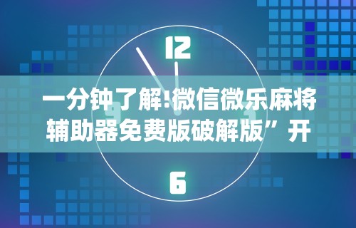 一分钟了解!微信微乐麻将辅助器免费版破解版”开挂(透视)辅助教程