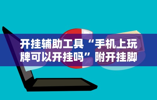 开挂辅助工具“手机上玩牌可以开挂吗	”附开挂脚本详细步骤