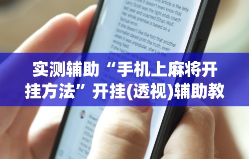 实测辅助“手机上麻将开挂方法”开挂(透视)辅助教程