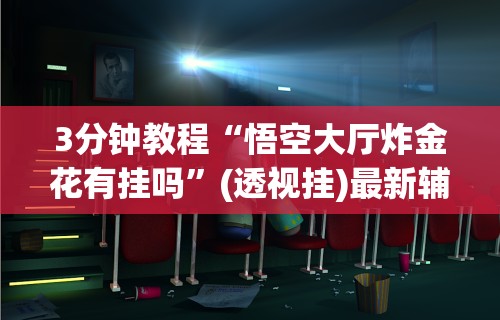 3分钟教程“悟空大厅炸金花有挂吗”(透视挂)最新辅助详细教程