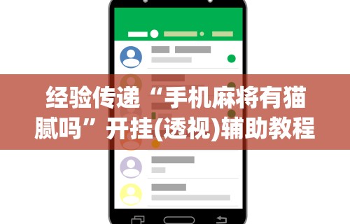 经验传递“手机麻将有猫腻吗”开挂(透视)辅助教程