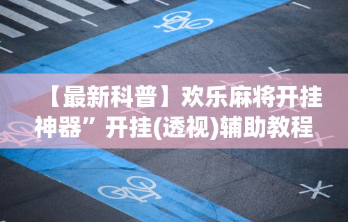 【最新科普】欢乐麻将开挂神器	”开挂(透视)辅助教程