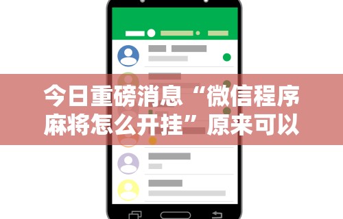 今日重磅消息“微信程序麻将怎么开挂”原来可以开挂