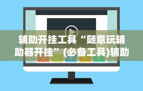 辅助开挂工具“随意玩辅助器开挂”(必备工具)辅助教学
