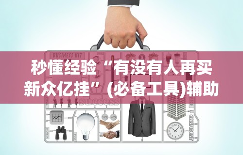 秒懂经验“有没有人再买新众亿挂	”(必备工具)辅助教学