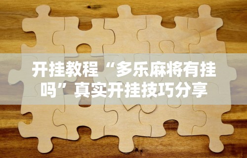 开挂教程“多乐麻将有挂吗”真实开挂技巧分享