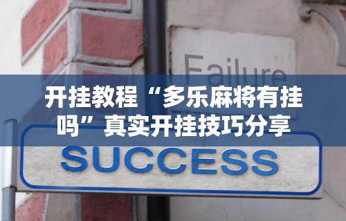开挂教程“多乐麻将有挂吗”真实开挂技巧分享