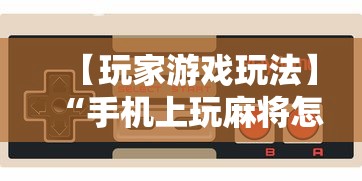 【玩家游戏玩法】“手机上玩麻将怎么开挂”开挂辅助脚本+详细开挂