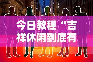 今日教程“吉祥休闲到底有没有挂	”原来有神器下载!