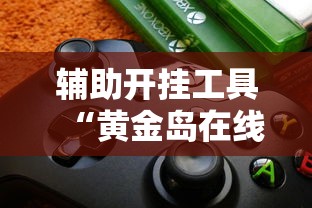 辅助开挂工具“黄金岛在线游戏有挂的吗”详细辅助软件教程