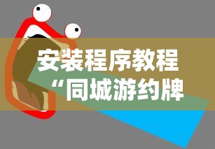 安装程序教程“同城游约牌有没有挂	”通用版下载教程