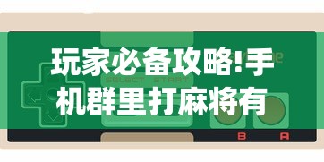玩家必备攻略!手机群里打麻将有挂吗”(确实是有挂)知乎