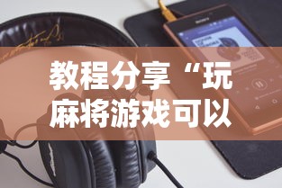 教程分享“玩麻将游戏可以开挂吗”开挂科技辅助神器手机