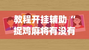 教程开挂辅助“捉鸡麻将有没有开挂”(太坑了果然有挂)