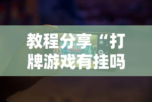 教程分享“打牌游戏有挂吗”开挂科技辅助神器手机
