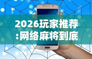 2026玩家推荐:网络麻将到底有没有挂”详细分享装挂步骤