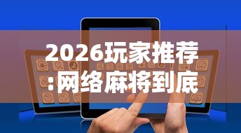 2026玩家推荐:网络麻将到底有没有挂”详细分享装挂步骤