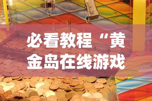 必看教程“黄金岛在线游戏有挂的吗	”(详细开挂教程)